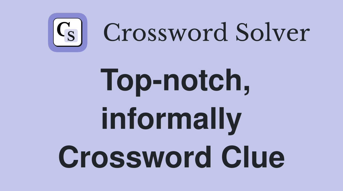 Topnotch, informally Crossword Clue Answers Crossword Solver